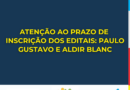 ATENÇÃO AO PRAZO DE INSCRIÇÃO DOS EDITAIS: PAULO GUSTAVO E ALDIR BLANC